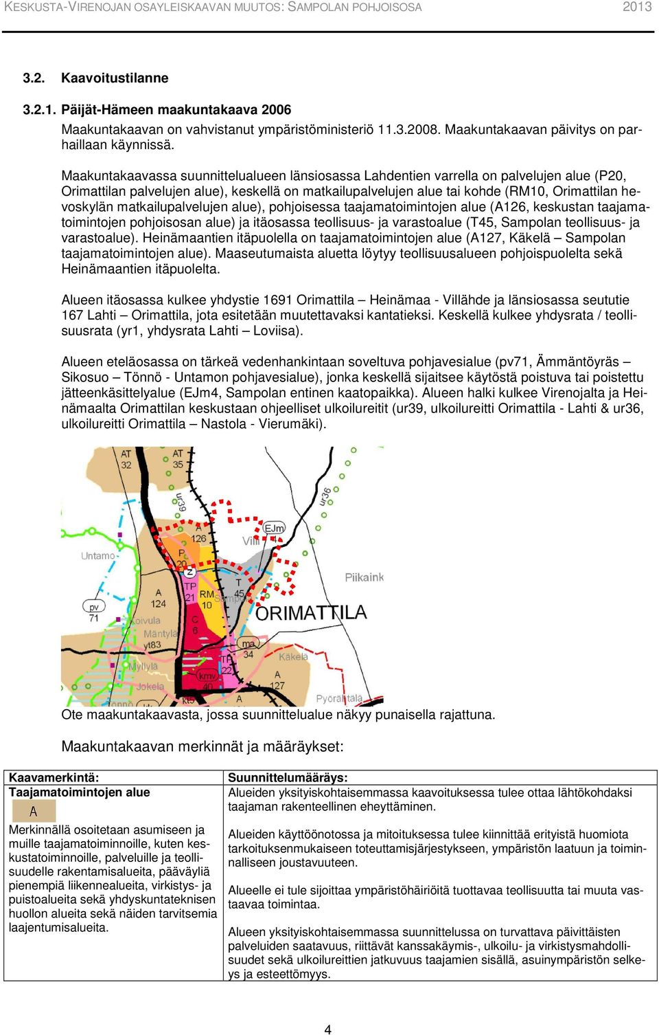 matkailupalvelujen alue), pohjoisessa taajamatoimintojen alue (A126, keskustan taajamatoimintojen pohjoisosan alue) ja itäosassa teollisuus- ja varastoalue (T45, Sampolan teollisuus- ja varastoalue).