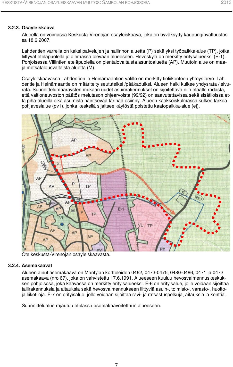 Pohjoisessa Villintien eteläpuolella on pientalovaltaista asuntoaluetta (AP). Muutoin alue on maaja metsätalousvaltaista aluetta (M).