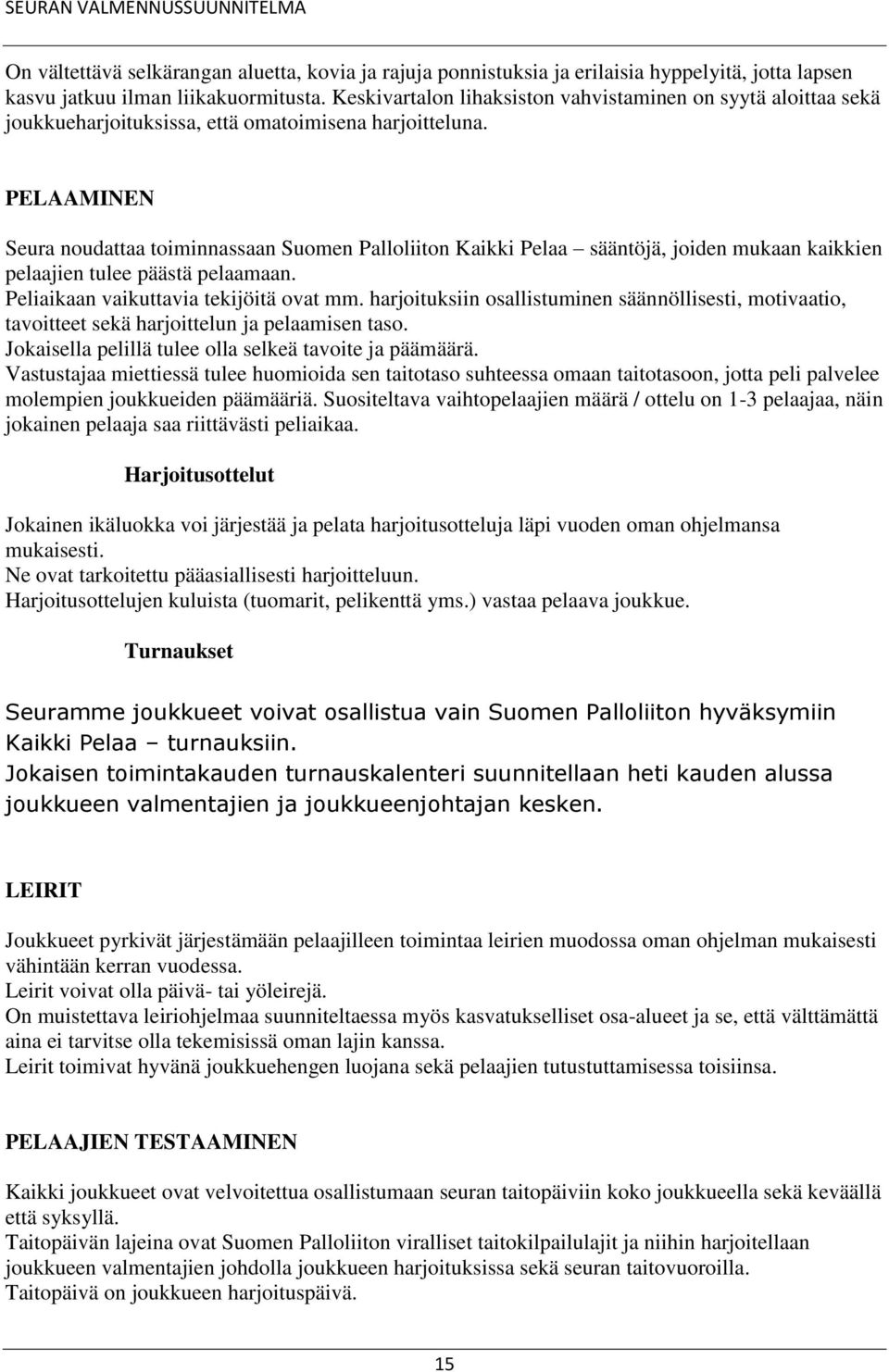 PELAAMINEN Seura noudattaa toiminnassaan Suomen Palloliiton Kaikki Pelaa sääntöjä, joiden mukaan kaikkien pelaajien tulee päästä pelaamaan. Peliaikaan vaikuttavia tekijöitä ovat mm.
