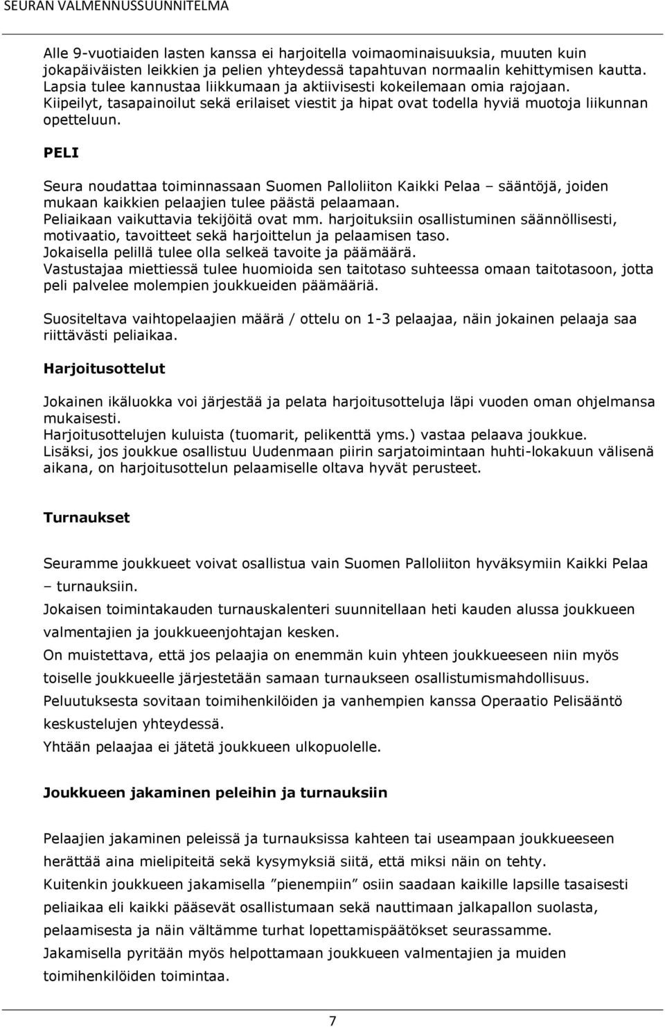 PELI Seura noudattaa toiminnassaan Suomen Palloliiton Kaikki Pelaa sääntöjä, joiden mukaan kaikkien pelaajien tulee päästä pelaamaan. Peliaikaan vaikuttavia tekijöitä ovat mm.