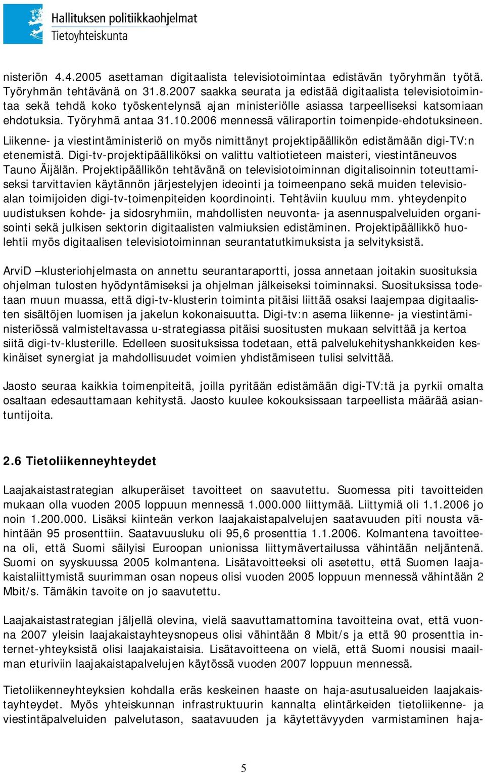 2006 mennessä väliraportin toimenpide-ehdotuksineen. Liikenne- ja viestintäministeriö on myös nimittänyt projektipäällikön edistämään digi-tv:n etenemistä.