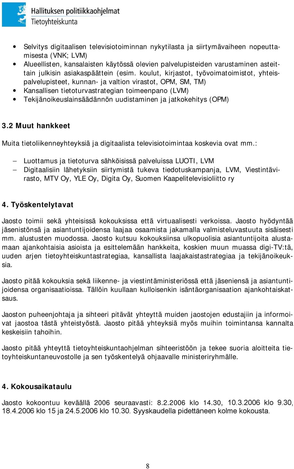 koulut, kirjastot, työvoimatoimistot, yhteispalvelupisteet, kunnan- ja valtion virastot, OPM, SM, TM) Kansallisen tietoturvastrategian toimeenpano (LVM) Tekijänoikeuslainsäädännön uudistaminen ja