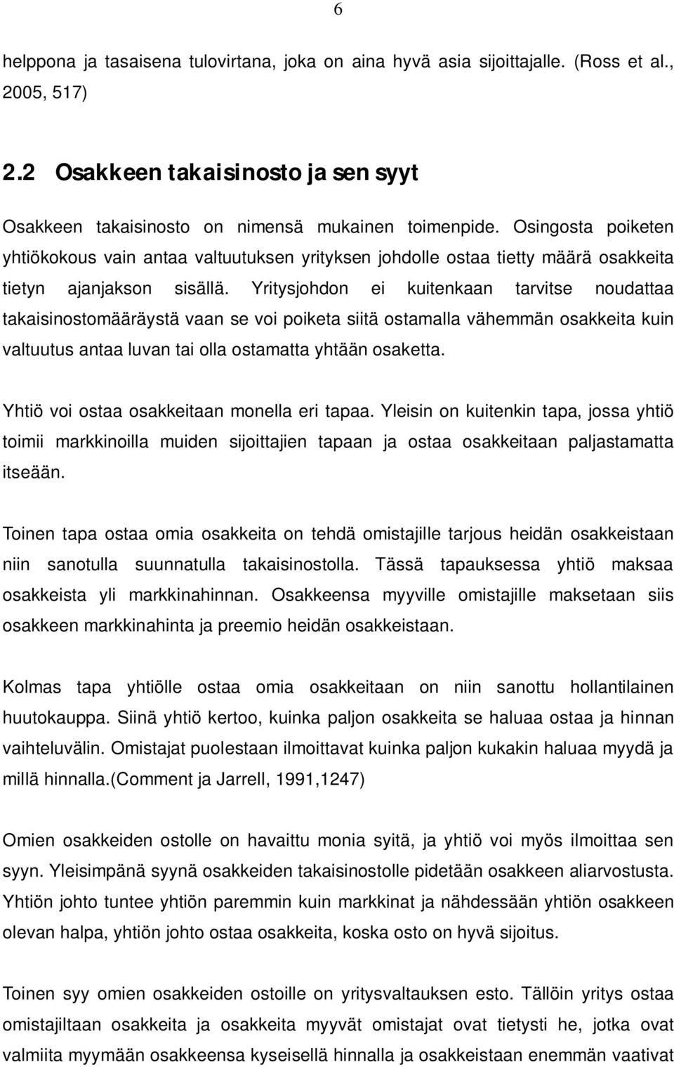 Yritysjohdon ei kuitenkaan tarvitse noudattaa takaisinostomääräystä vaan se voi poiketa siitä ostamalla vähemmän osakkeita kuin valtuutus antaa luvan tai olla ostamatta yhtään osaketta.