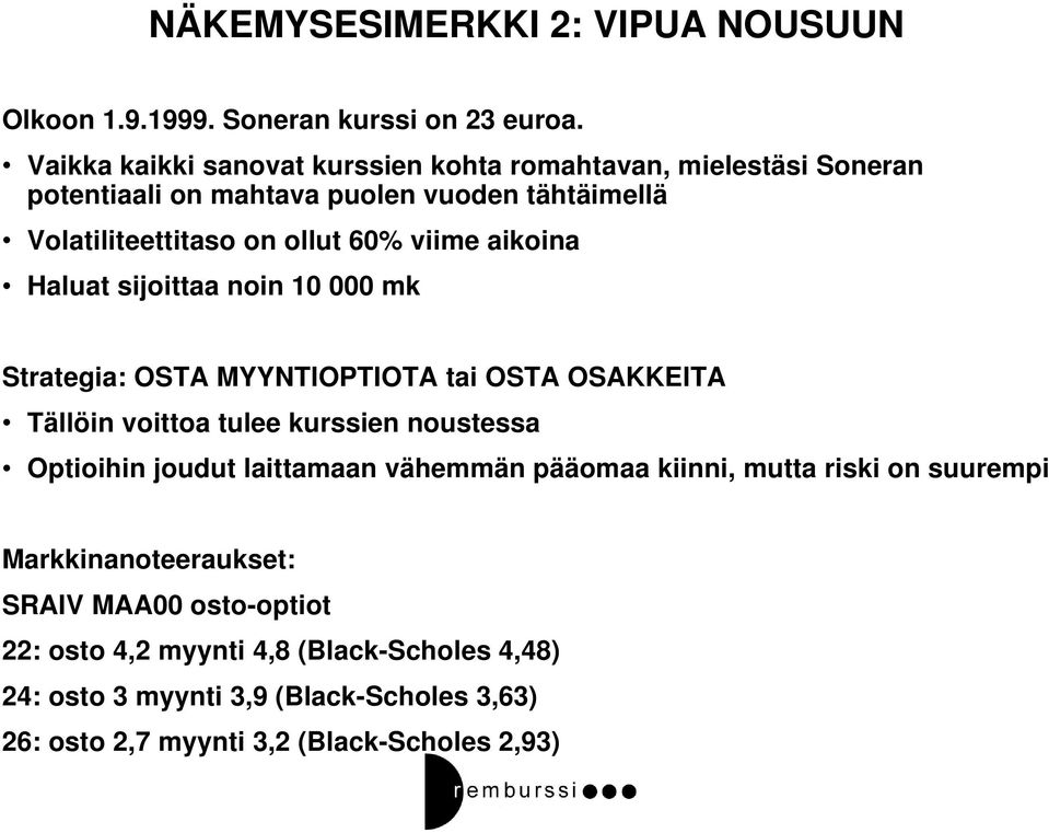 aikoina Haluat sijoittaa noin 10 000 mk Strategia: OSTA MYYNTIOPTIOTA tai OSTA OSAKKEITA Tällöin voittoa tulee kurssien noustessa Optioihin joudut