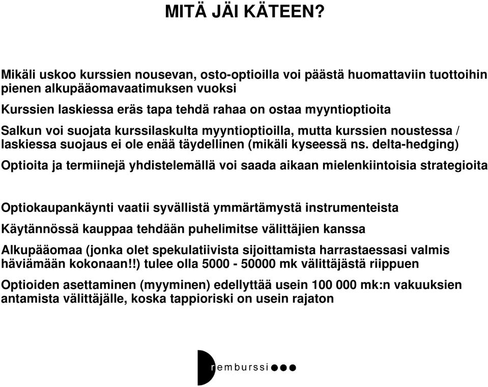 suojata kurssilaskulta myyntioptioilla, mutta kurssien noustessa / laskiessa suojaus ei ole enää täydellinen (mikäli kyseessä ns.