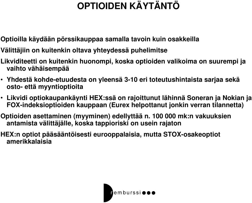 optiokaupankäynti HEX:ssä on rajoittunut lähinnä Soneran ja Nokian ja FOX-indeksioptioiden kauppaan (Eurex helpottanut jonkin verran tilannetta) Optioiden asettaminen