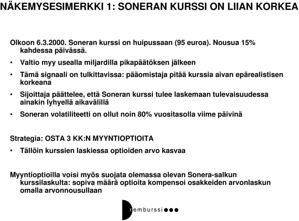 Soneran kurssi tulee laskemaan tulevaisuudessa ainakin lyhyellä aikavälillä Soneran volatiliteetti on ollut noin 80% vuositasolla viime päivinä Strategia: OSTA 3 KK:N