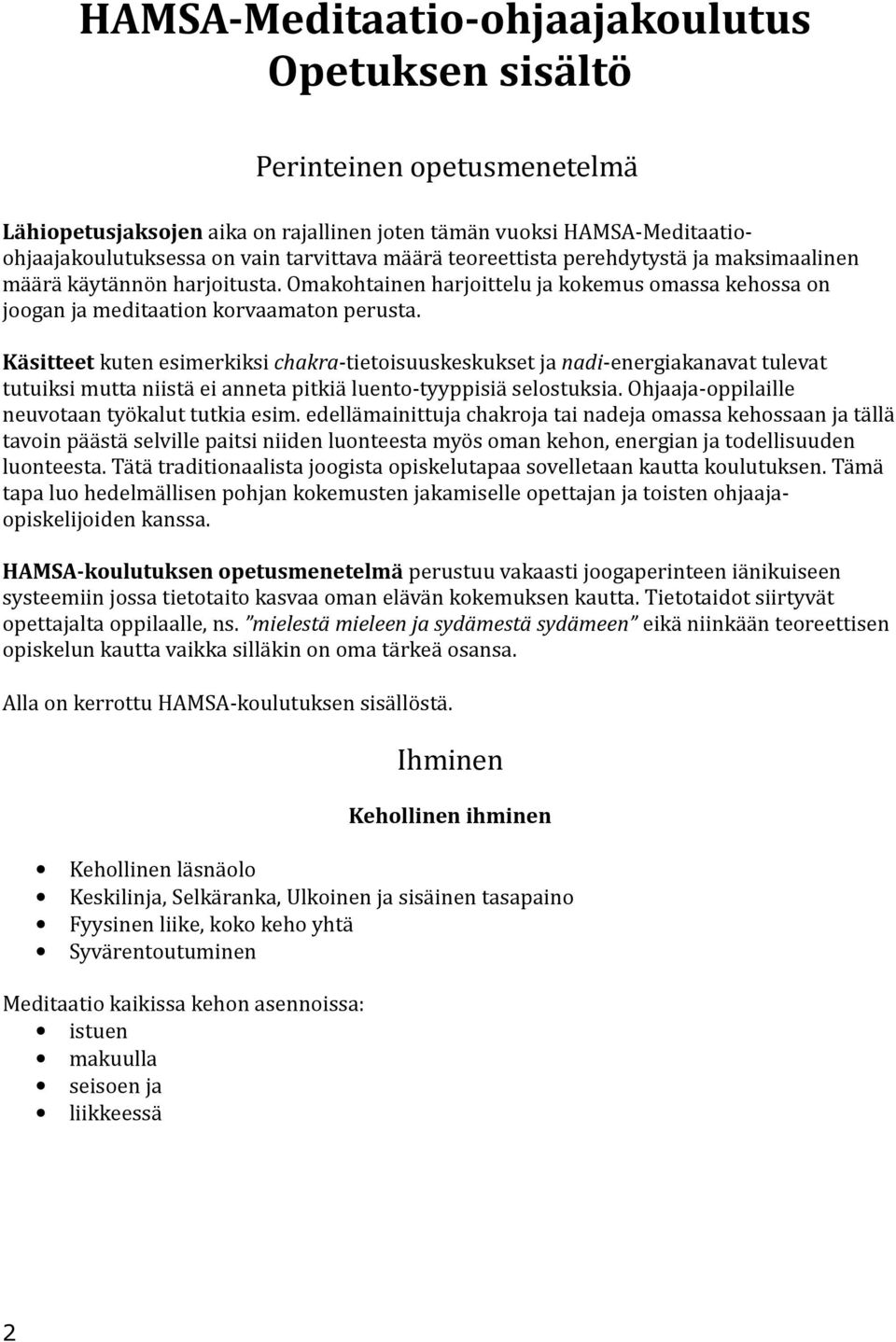 Käsitteet kuten esimerkiksi chakra-tietoisuuskeskukset ja nadi-energiakanavat tulevat tutuiksi mutta niistä ei anneta pitkiä luento-tyyppisiä selostuksia.