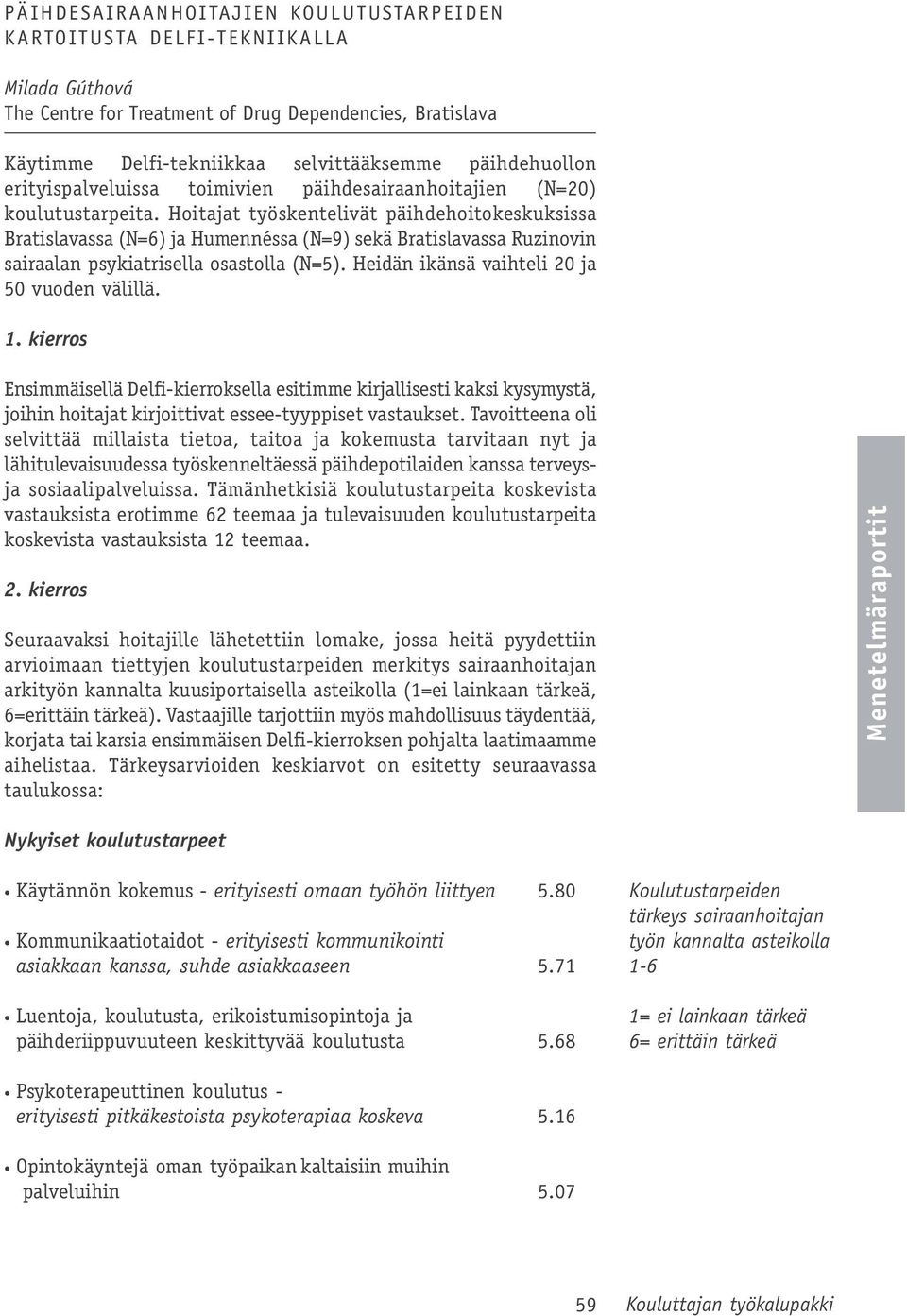 Hoitajat työskentelivät päihdehoitokeskuksissa Bratislavassa (N=6) ja Humennéssa (N=9) sekä Bratislavassa Ruzinovin sairaalan psykiatrisella osastolla (N=5).