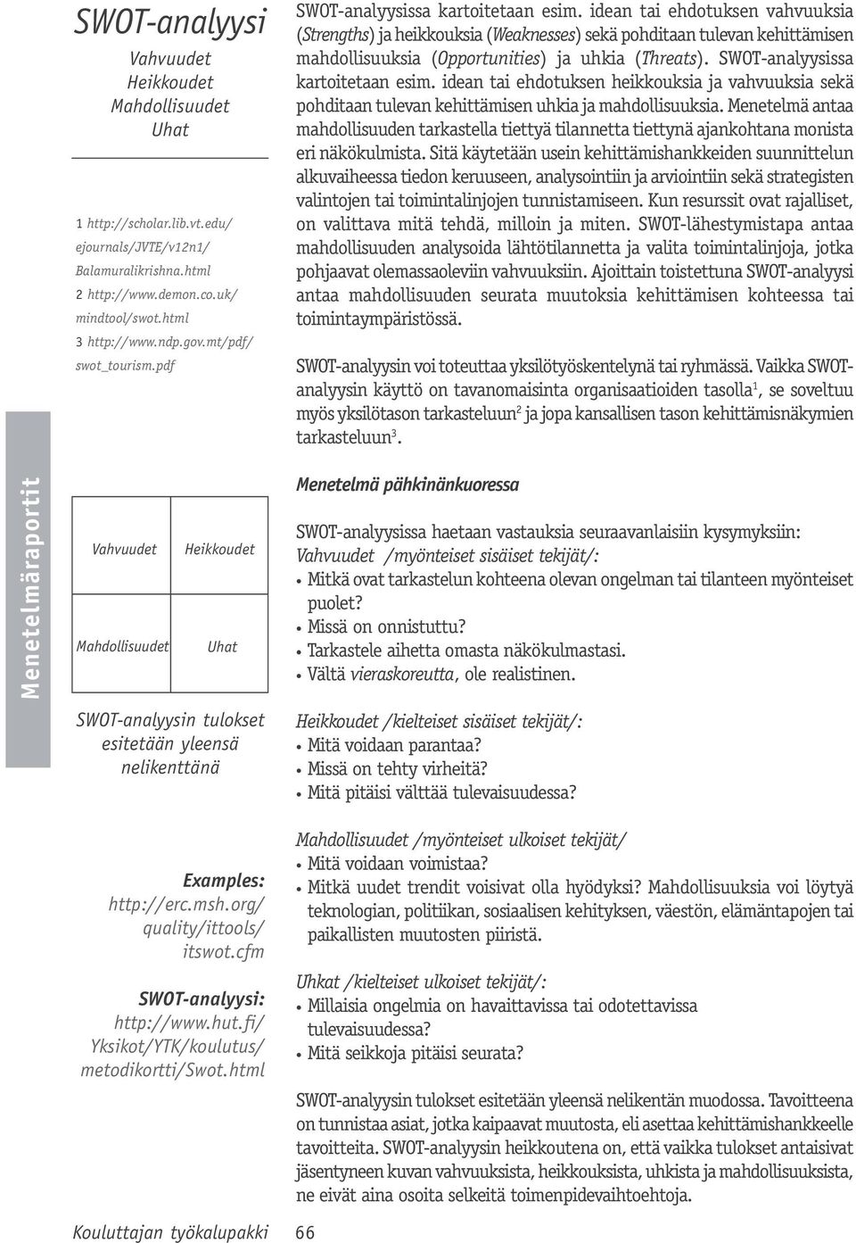 idean tai ehdotuksen vahvuuksia (Strengths) ja heikkouksia (Weaknesses) sekä pohditaan tulevan kehittämisen mahdollisuuksia (Opportunities) ja uhkia (Threats). SWOT-analyysissa kartoitetaan esim.