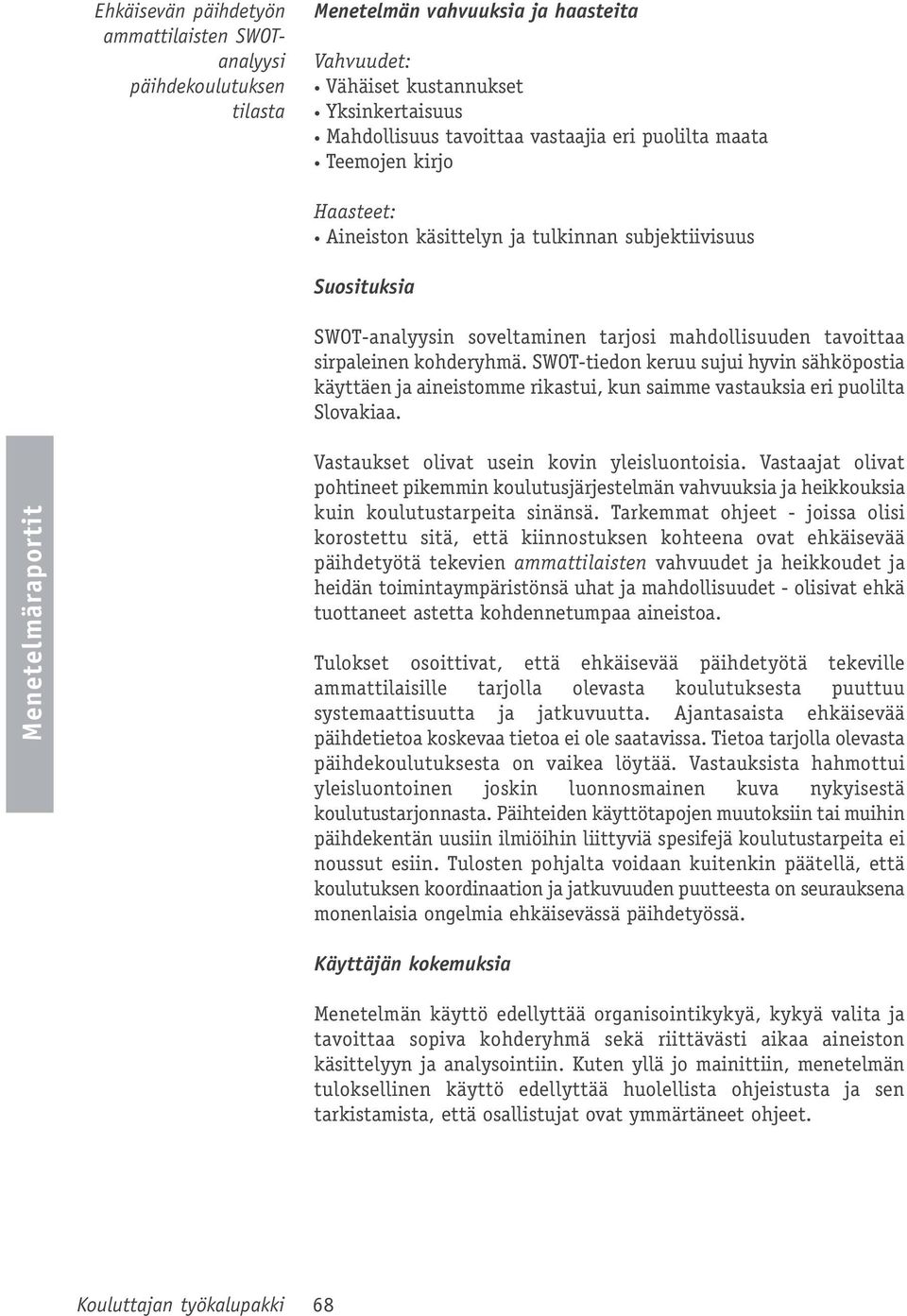 SWOT-tiedon keruu sujui hyvin sähköpostia käyttäen ja aineistomme rikastui, kun saimme vastauksia eri puolilta Slovakiaa. Vastaukset olivat usein kovin yleisluontoisia.