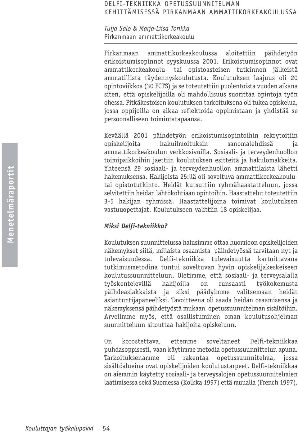 Koulutuksen laajuus oli 20 opintoviikkoa (30 ECTS) ja se toteutettiin puolentoista vuoden aikana siten, että opiskelijoilla oli mahdollisuus suorittaa opintoja työn ohessa.