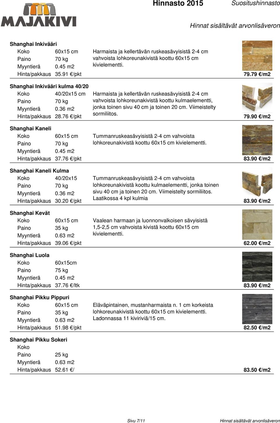 76 /pkt 79.79 /m2 Tummanruskeasävyisistä 2-4 cm vahvoista lohkoreunakivistä koottu kivielementti. 83.90 /m2 Shanghai Kaneli Kulma 40/20x15 30.