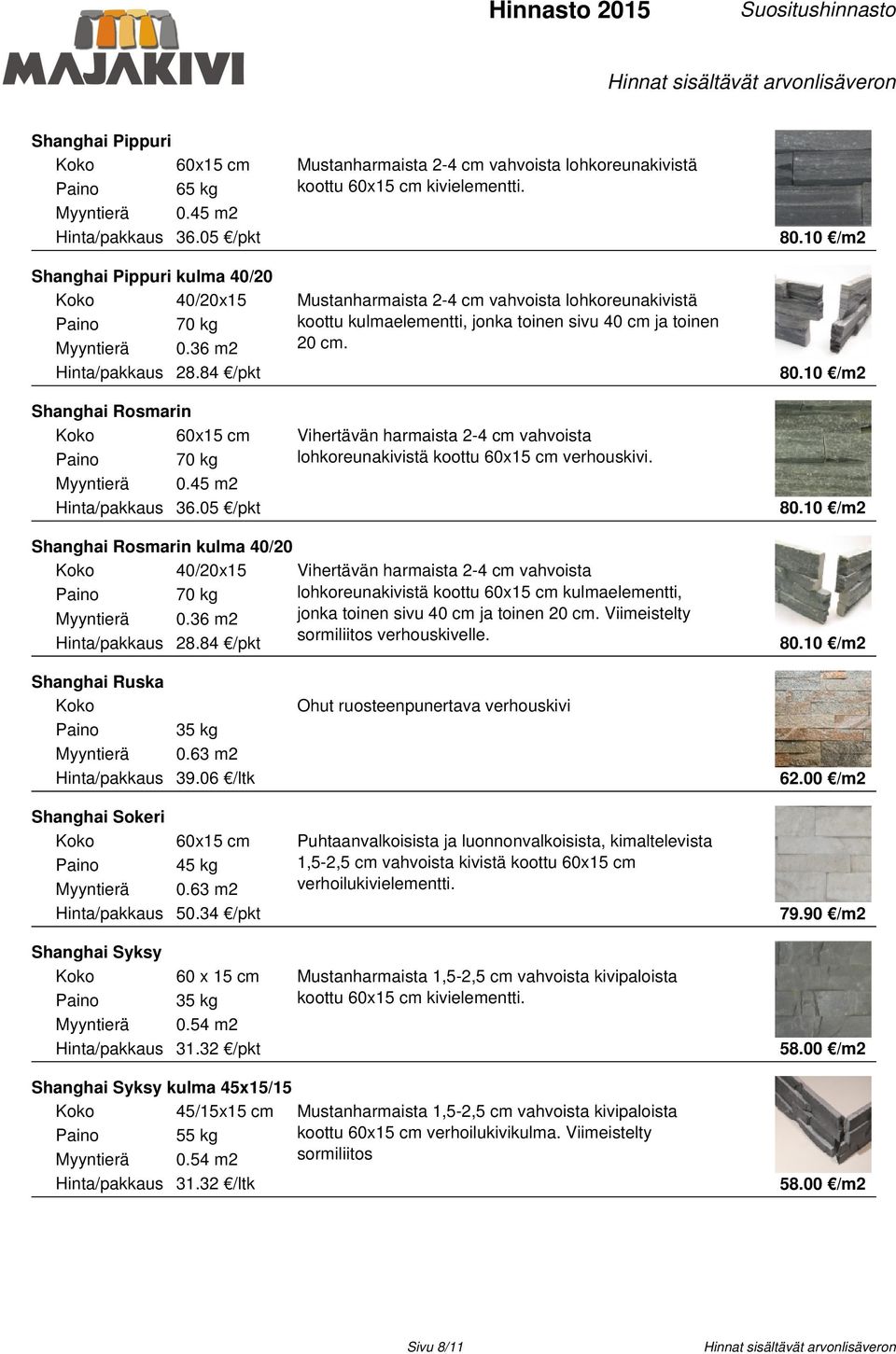 10 /m2 Vihertävän harmaista 2-4 cm vahvoista lohkoreunakivistä koottu verhouskivi. 80.