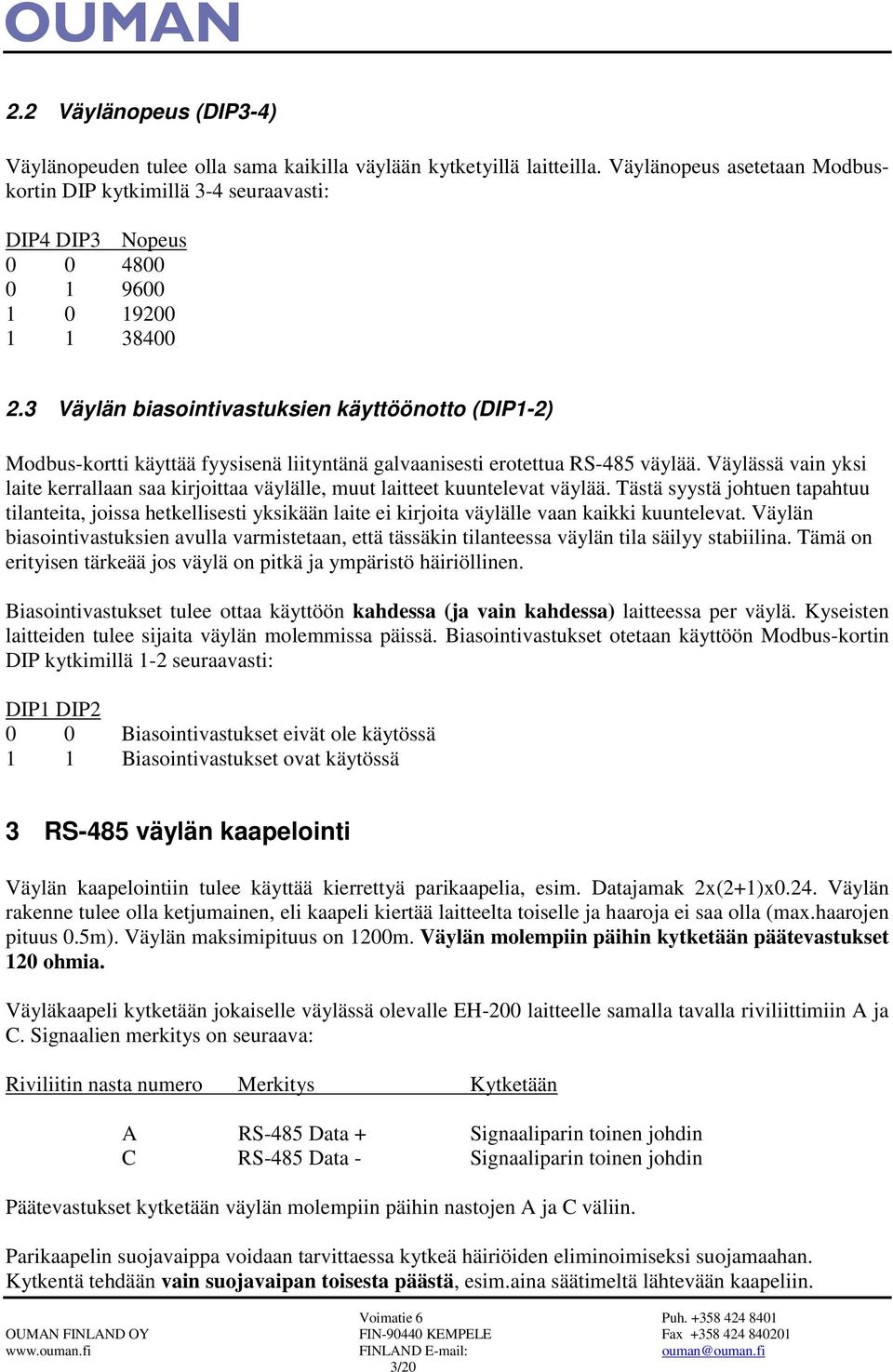 3 Väylän biasointivastuksien käyttöönotto (DIP1-2) Modbus-kortti käyttää fyysisenä liityntänä galvaanisesti erotettua RS-485 väylää.