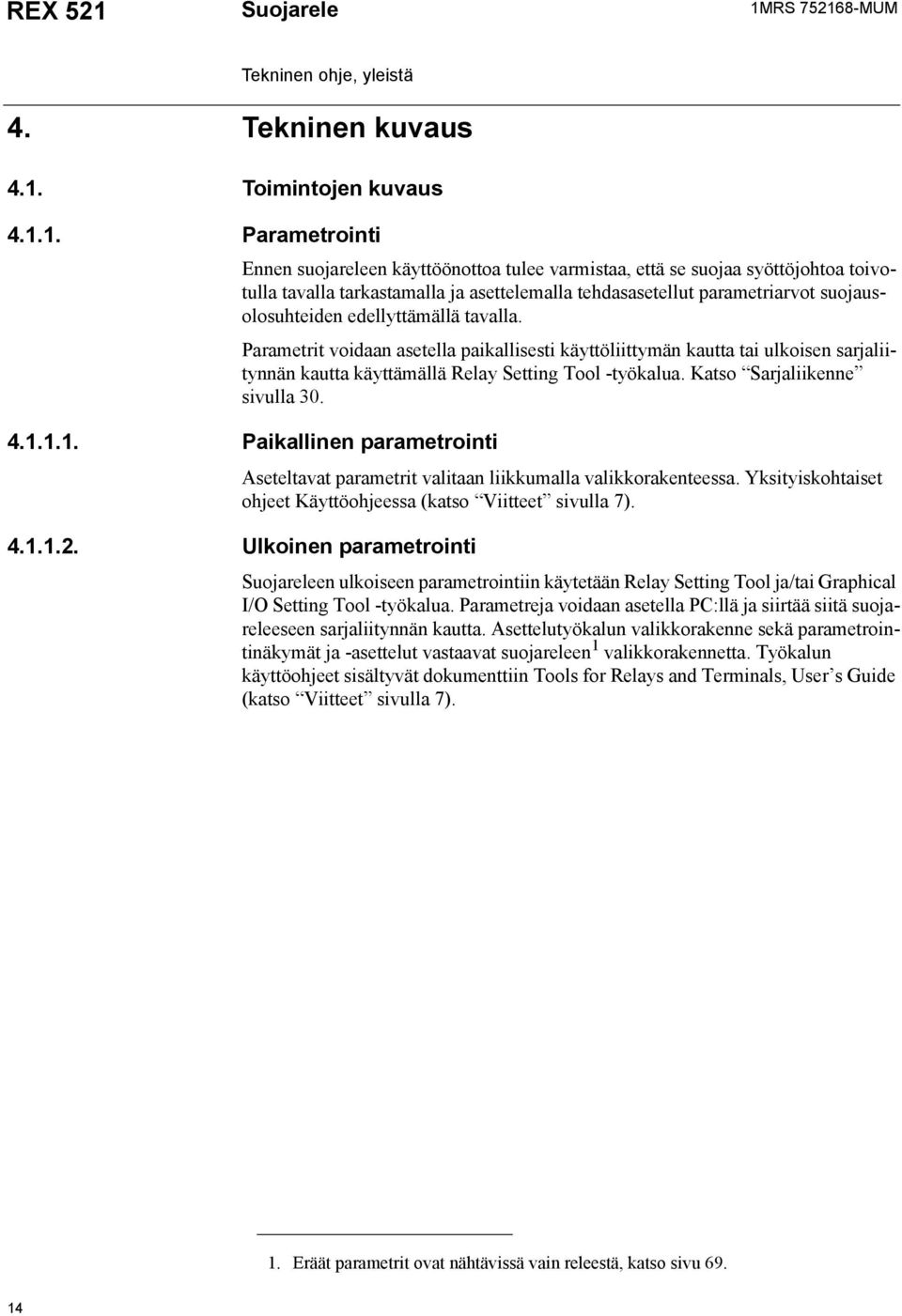 edellyttämällä tavalla. Parametrit voidaan asetella paikallisesti käyttöliittymän kautta tai ulkoisen sarjaliitynnän kautta käyttämällä Relay Setting Tool -työkalua. Katso Sarjaliikenne sivulla 30. 4.