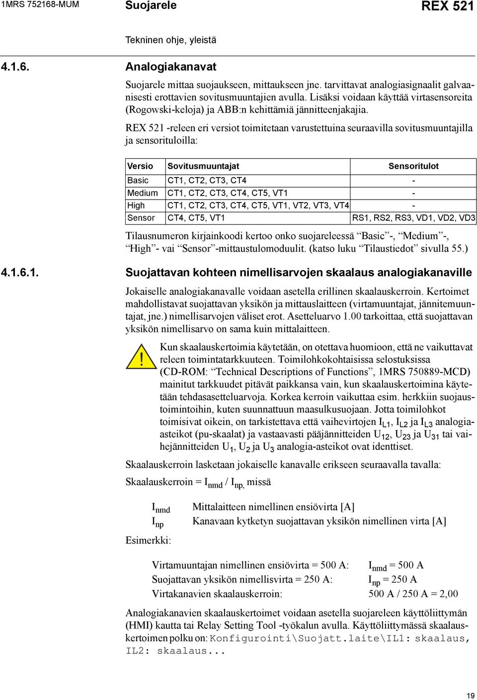 REX 5 -releen eri versiot toimitetaan varustettuina seuraavilla sovitusmuuntajilla ja sensorituloilla: Versio Sovitusmuuntajat Sensoritulot Basic CT, CT, CT3, CT4 - Medium CT, CT, CT3, CT4, CT5, VT -