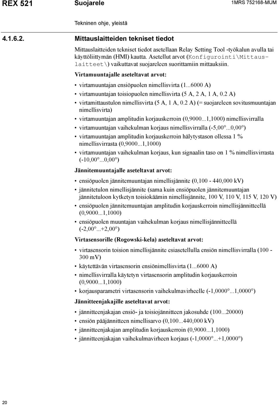 ..6000 A) virtamuuntajan toisiopuolen nimellisvirta (5 A, A, A, 0. A) virtamittaustulon nimellisvirta (5 A, A, 0.