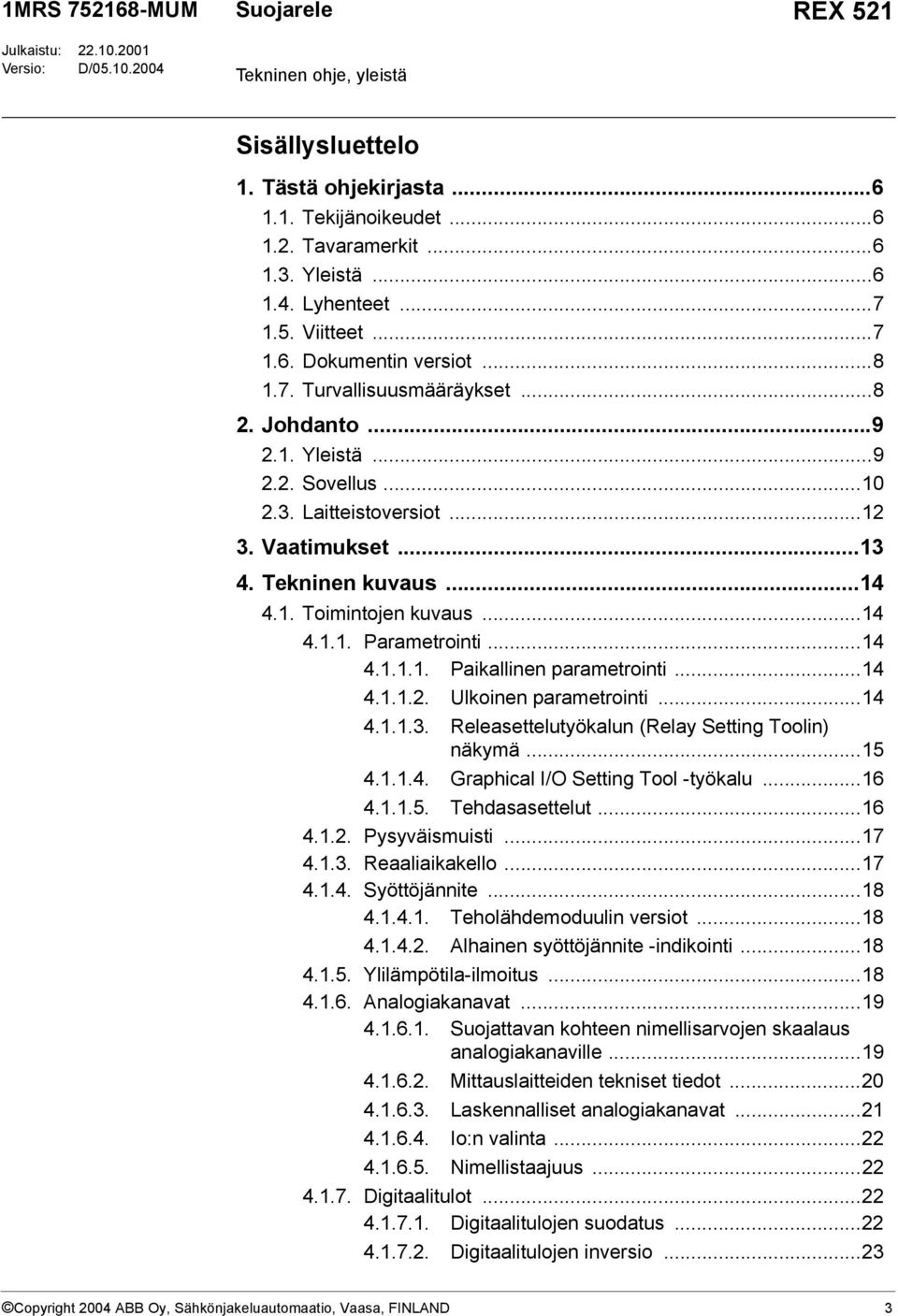 ..4 4... Ulkoinen parametrointi...4 4...3. Releasettelutyökalun (Relay Setting Toolin) näkymä...5 4...4. Graphical I/O Setting Tool -työkalu...6 4...5. Tehdasasettelut...6 4... Pysyväismuisti...7 4..3. Reaaliaikakello.