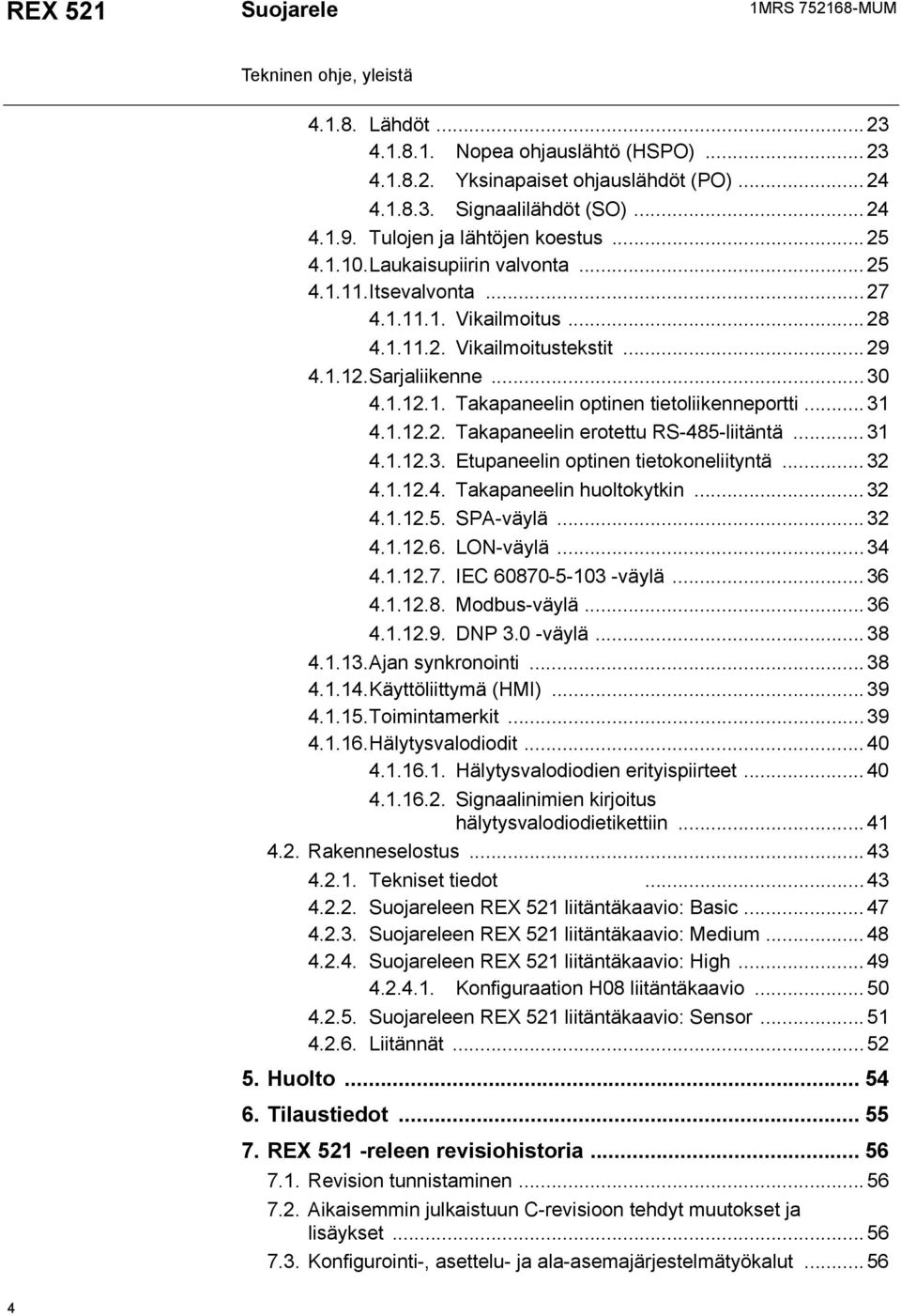 .. Takapaneelin erotettu RS-485-liitäntä... 3 4...3. Etupaneelin optinen tietokoneliityntä... 3 4...4. Takapaneelin huoltokytkin... 3 4...5. SPA-väylä... 3 4...6. LON-väylä... 34 4...7.