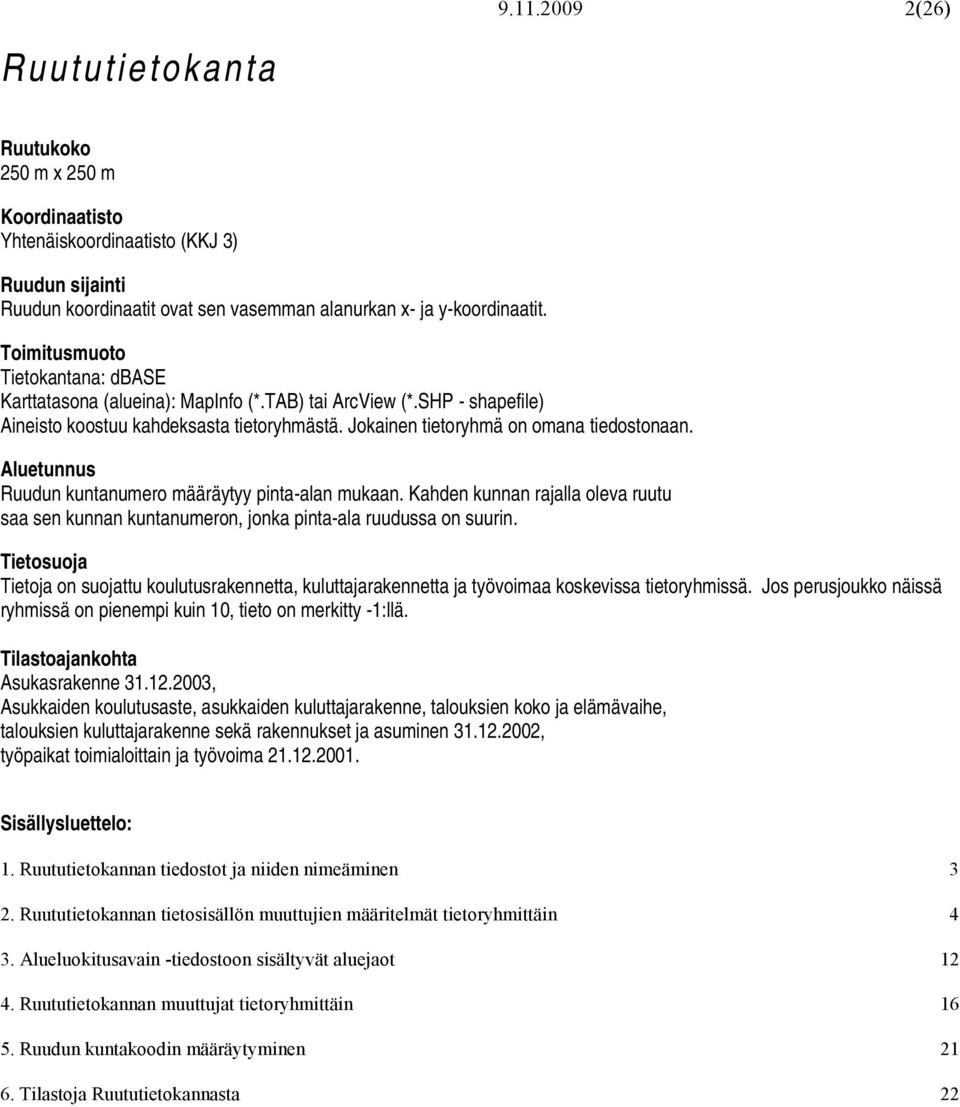 Aluetunnus Ruudun kuntanumero määräytyy pinta-alan mukaan. Kahden kunnan rajalla oleva ruutu saa sen kunnan kuntanumeron, jonka pinta-ala ruudussa on suurin.