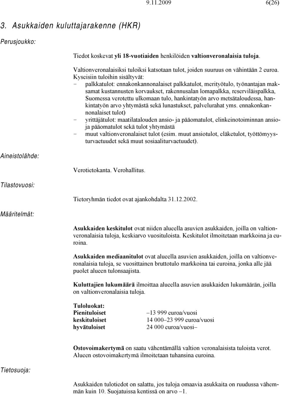 Kyseisiin tuloihin sisältyvät: palkkatulot: ennakonkannonalaiset palkkatulot, merityötulo, työnantajan maksamat kustannusten korvaukset, rakennusalan lomapalkka, reserviläispalkka, Suomessa verotettu