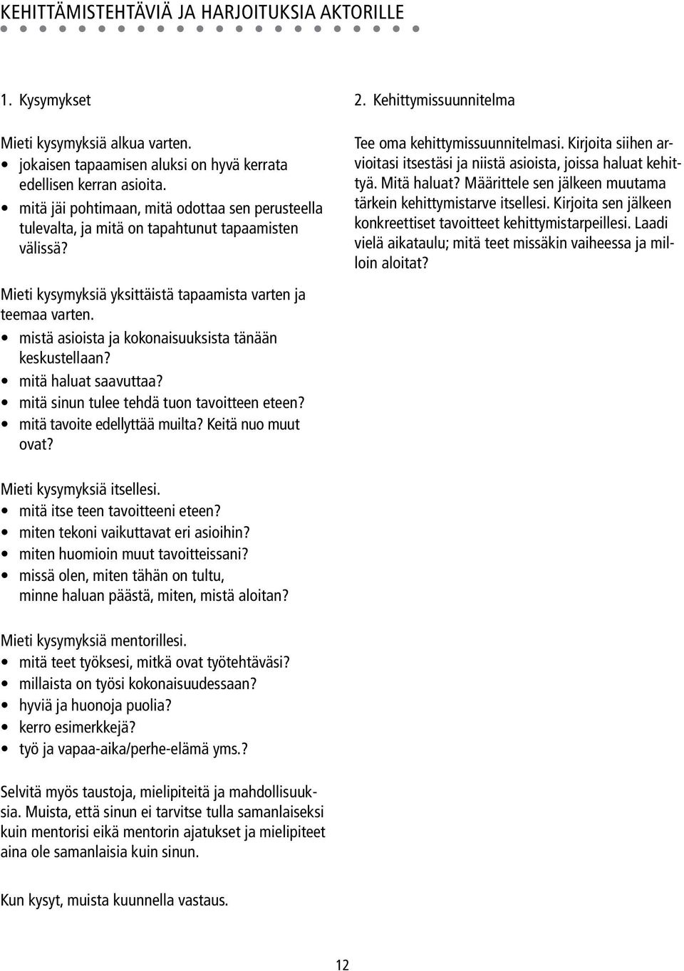 mistä asioista ja kokonaisuuksista tänään keskustellaan? mitä haluat saavuttaa? mitä sinun tulee tehdä tuon tavoitteen eteen? mitä tavoite edellyttää muilta? Keitä nuo muut ovat? 2.
