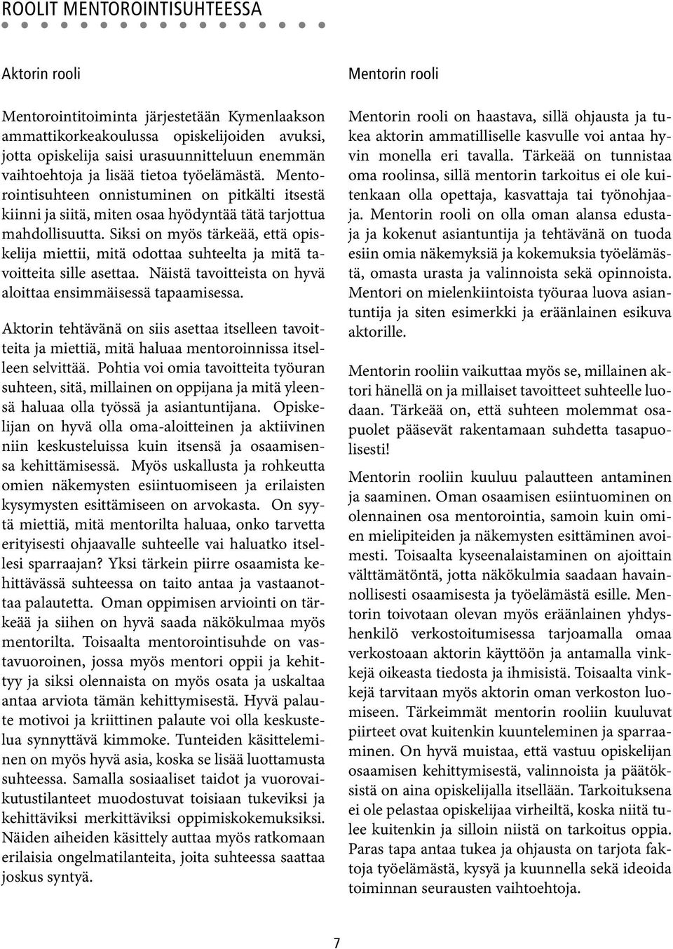 Siksi on myös tärkeää, että opiskelija miettii, mitä odottaa suhteelta ja mitä tavoitteita sille asettaa. Näistä tavoitteista on hyvä aloittaa ensimmäisessä tapaamisessa.