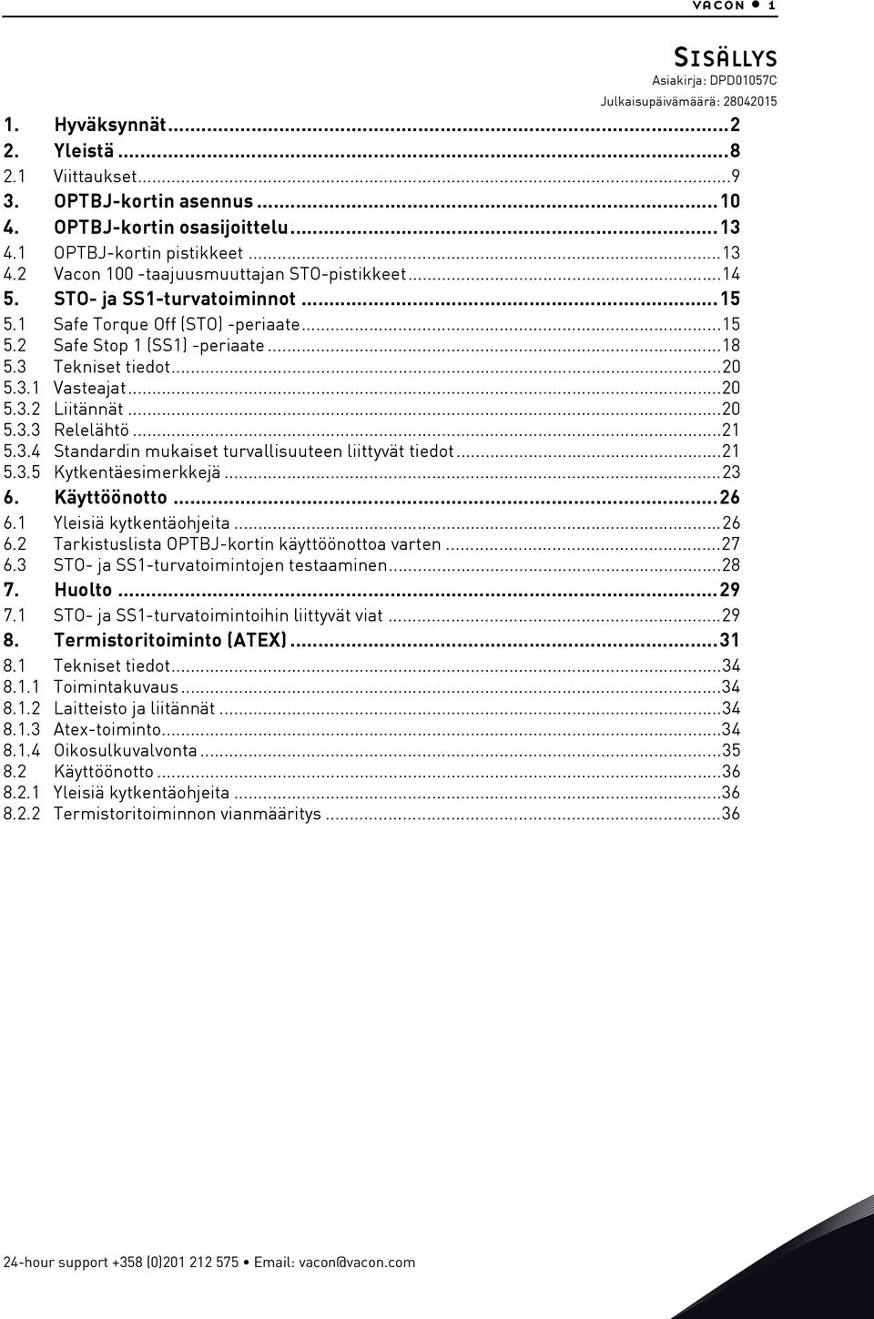 ..0.3. Liitännät...0.3.3 Relelähtö....3.4 Standardin mukaiset turvallisuuteen liittyvät tiedot....3. Kytkentäesimerkkejä...3 6. Käyttöönotto...6 6. Yleisiä kytkentäohjeita...6 6. Tarkistuslista OPTBJ-kortin käyttöönottoa varten.