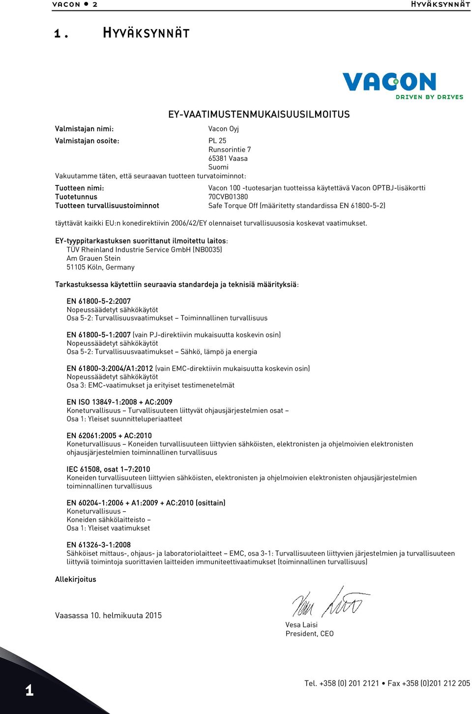 Vacon 00 -tuotesarjan tuotteissa käytettävä Vacon OPTBJ-lisäkortti Tuotetunnus 70CVB0380 Tuotteen turvallisuustoiminnot Safe Torque Off (määritetty standardissa EN 6800--) täyttävät kaikki EU:n