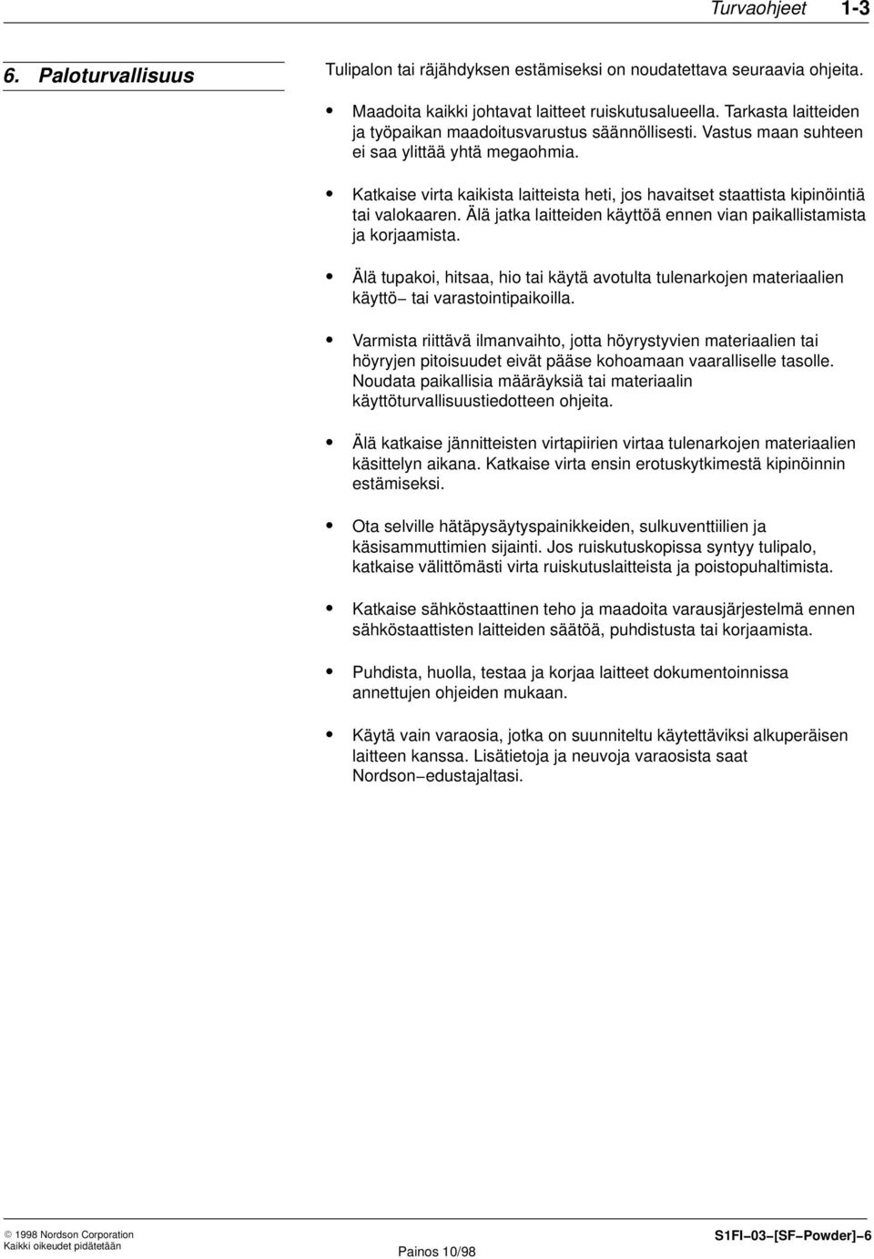 Katkaise virta kaikista laitteista heti, jos havaitset staattista kipinöintiä tai valokaaren. Älä jatka laitteiden käyttöä ennen vian paikallistamista ja korjaamista.