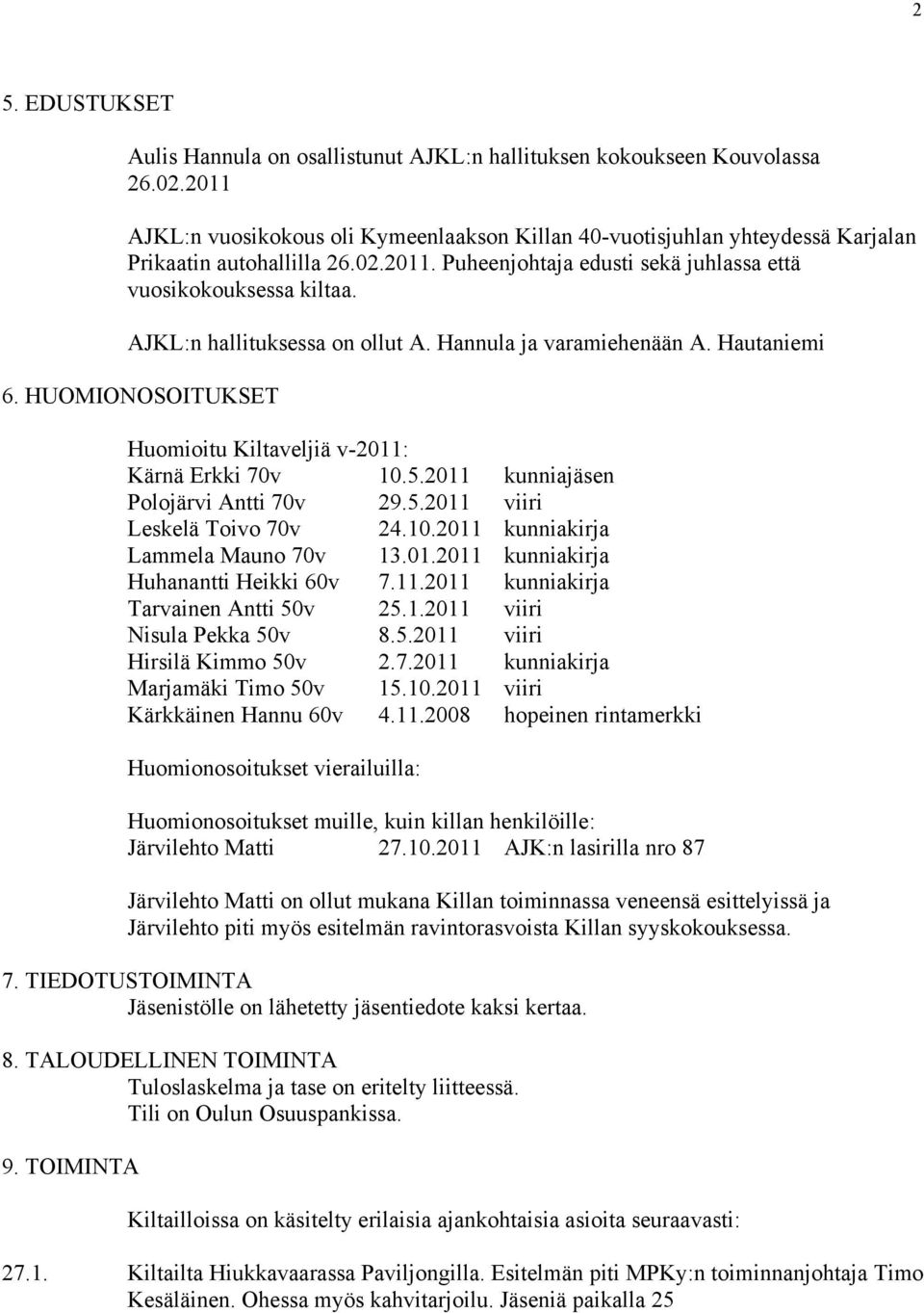 AJKL:n hallituksessa on ollut A. Hannula ja varamiehenään A. Hautaniemi 6. HUOMIONOSOITUKSET Huomioitu Kiltaveljiä v-2011: Kärnä Erkki 70v 10.5.2011 kunniajäsen Polojärvi Antti 70v 29.5.2011 viiri Leskelä Toivo 70v 24.