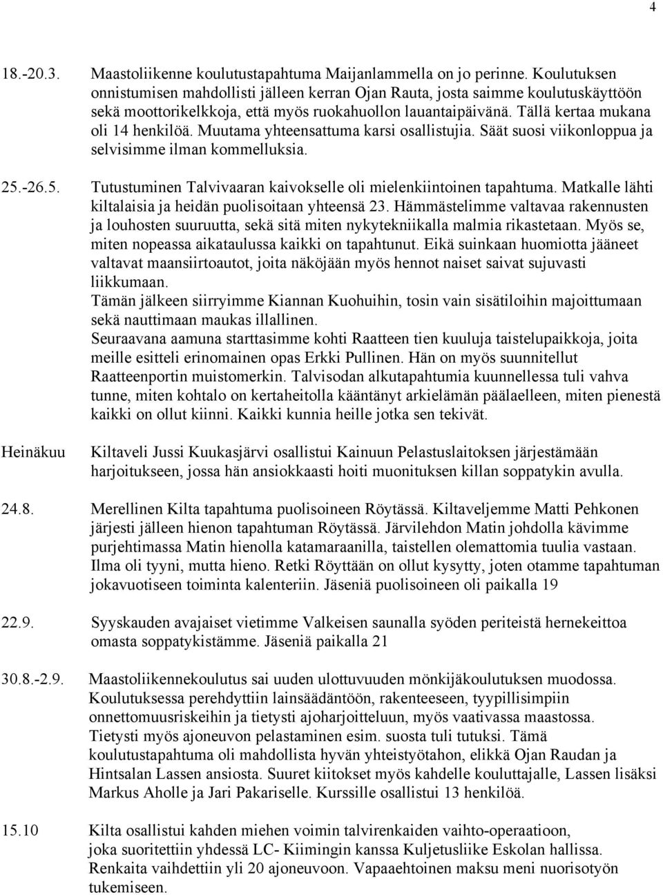 Muutama yhteensattuma karsi osallistujia. Säät suosi viikonloppua ja selvisimme ilman kommelluksia. 25.-26.5. Tutustuminen Talvivaaran kaivokselle oli mielenkiintoinen tapahtuma.