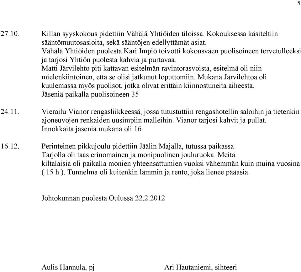 Matti Järvilehto piti kattavan esitelmän ravintorasvoista, esitelmä oli niin mielenkiintoinen, että se olisi jatkunut loputtomiin.