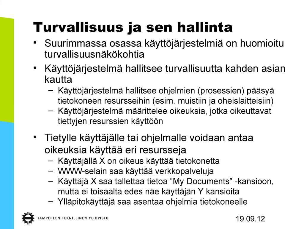 muistiin ja oheislaitteisiin) Käyttöjärjestelmä määrittelee oikeuksia, jotka oikeuttavat tiettyjen resurssien käyttöön Tietylle käyttäjälle tai ohjelmalle voidaan antaa