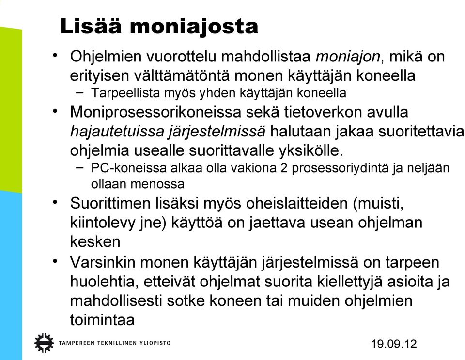 PC-koneissa alkaa olla vakiona 2 prosessoriydintä ja neljään ollaan menossa Suorittimen lisäksi myös oheislaitteiden (muisti, kiintolevy jne) käyttöä on jaettava