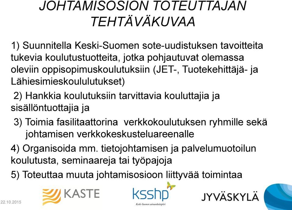 tarvittavia kouluttajia ja sisällöntuottajia ja 3) Toimia fasilitaattorina verkkokoulutuksen ryhmille sekä johtamisen