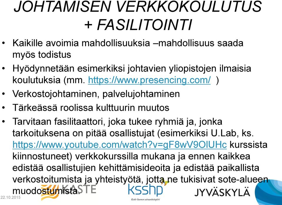 com/ ) Verkostojohtaminen, palvelujohtaminen Tärkeässä roolissa kulttuurin muutos Tarvitaan fasilitaattori, joka tukee ryhmiä ja, jonka tarkoituksena on pitää