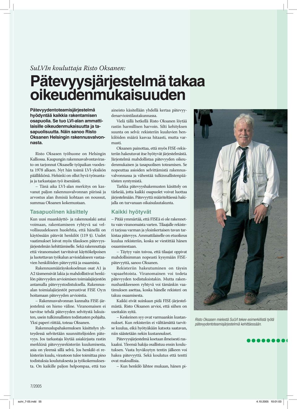 Kaupungin rakennusvalvontavirasto on tarjonnut Oksaselle työpaikan vuodesta 1978 alkaen. Nyt hän toimii LVI-yksikön päällikkönä. Helsinki on ollut hyvä työnantaja ja tarkastajan työ itsenäistä.