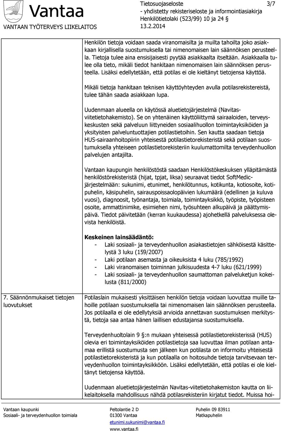 Lisäksi edellytetään, että potilas ei ole kieltänyt tietojensa käyttöä. Mikäli tietoja hankitaan teknisen käyttöyhteyden avulla potilasrekistereistä, tulee tähän saada asiakkaan lupa.