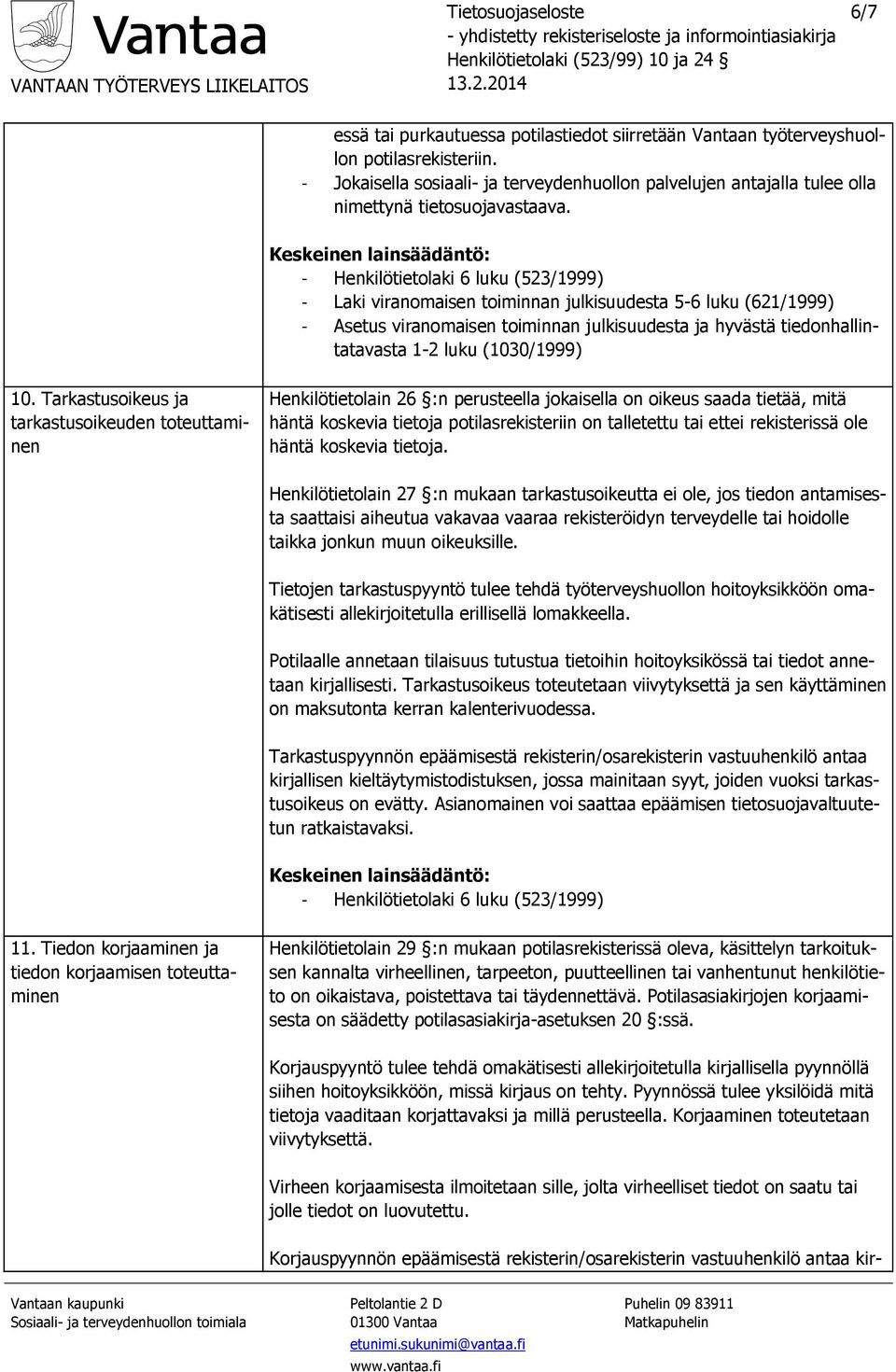 - Henkilötietolaki 6 luku (523/1999) - Laki viranomaisen toiminnan julkisuudesta 5-6 luku (621/1999) - Asetus viranomaisen toiminnan julkisuudesta ja hyvästä tiedonhallintatavasta 1-2 luku