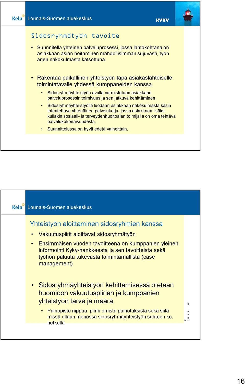 Sidosryhmäyhteistyön avulla varmistetaan asiakkaan palveluprosessin toimivuus ja sen jatkuva kehittäminen.