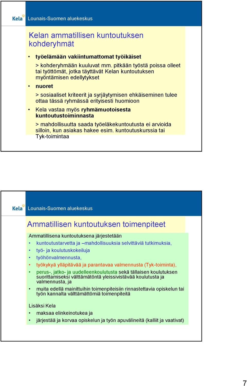 erityisesti huomioon Kela vastaa myös ryhmämuotoisesta kuntoutustoiminnasta > mahdollisuutta saada työeläkekuntoutusta ei arvioida silloin, kun asiakas hakee esim.