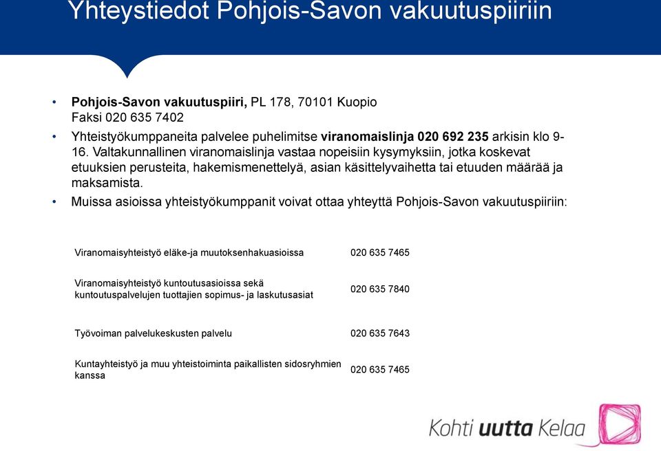 Muissa asioissa yhteistyökumppanit voivat ottaa yhteyttä Pohjois-Savon vakuutuspiiriin: Viranomaisyhteistyö eläke-ja muutoksenhakuasioissa 020 635 7465 Viranomaisyhteistyö kuntoutusasioissa