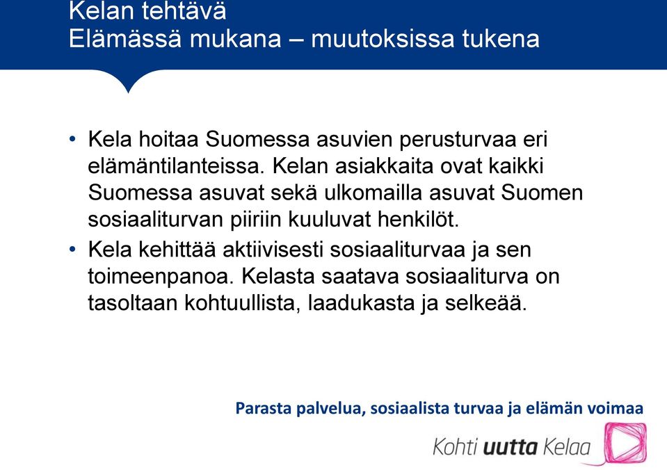 Kelan asiakkaita ovat kaikki Suomessa asuvat sekä ulkomailla asuvat Suomen sosiaaliturvan piiriin kuuluvat