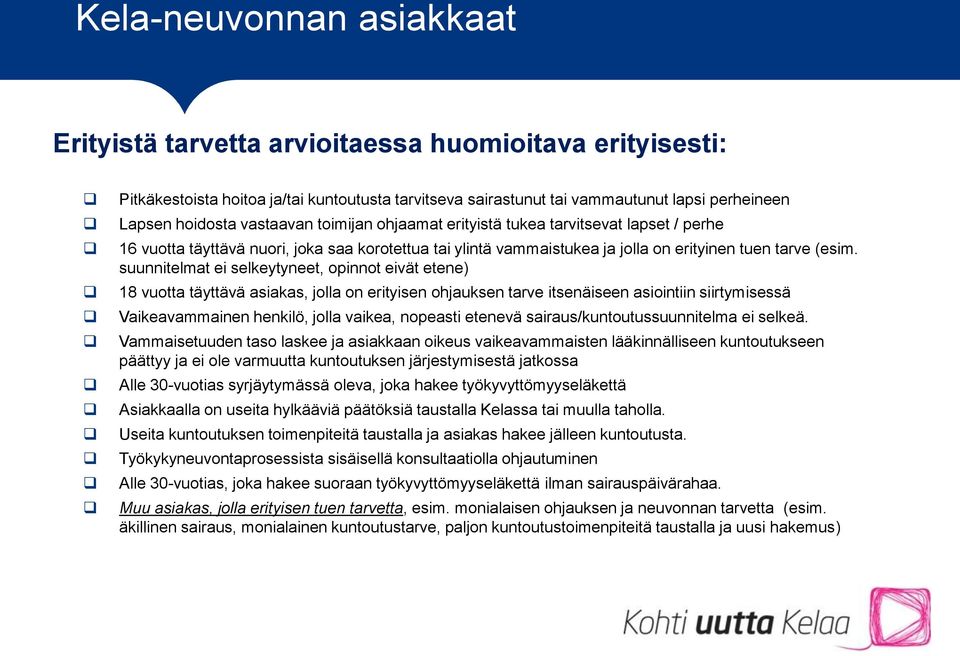 suunnitelmat ei selkeytyneet, opinnot eivät etene) 18 vuotta täyttävä asiakas, jolla on erityisen ohjauksen tarve itsenäiseen asiointiin siirtymisessä Vaikeavammainen henkilö, jolla vaikea, nopeasti