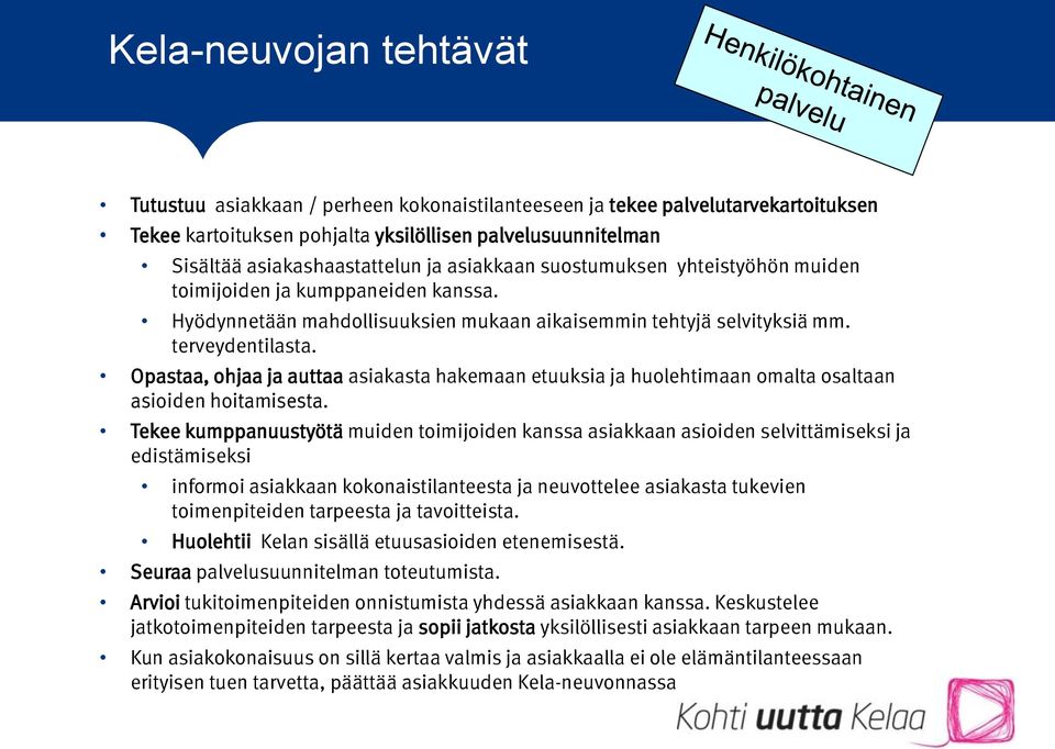 Opastaa, ohjaa ja auttaa asiakasta hakemaan etuuksia ja huolehtimaan omalta osaltaan asioiden hoitamisesta.