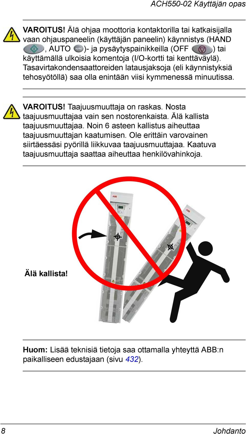 (I/O-kortti tai kenttäväylä). Tasavirtakondensaattoreiden latausjaksoja (eli käynnistyksiä tehosyötöllä) saa olla enintään viisi kymmenessä minuutissa.  Taajuusmuuttaja on raskas.