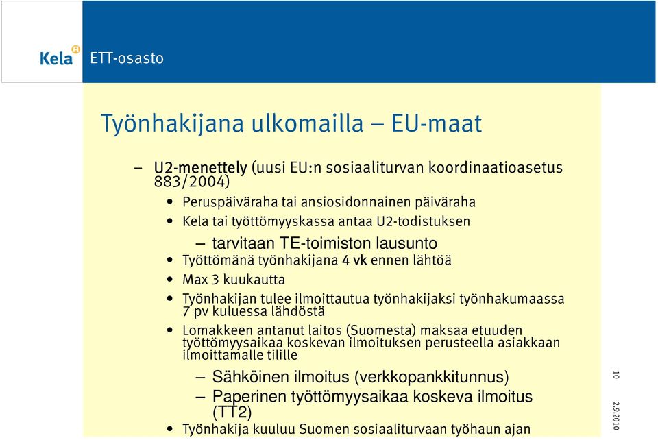 työnhakijaksi työnhakumaassa 7 pv kuluessa lähdöstä Lomakkeen antanut laitos (Suomesta) maksaa etuuden työttömyysaikaa koskevan ilmoituksen perusteella