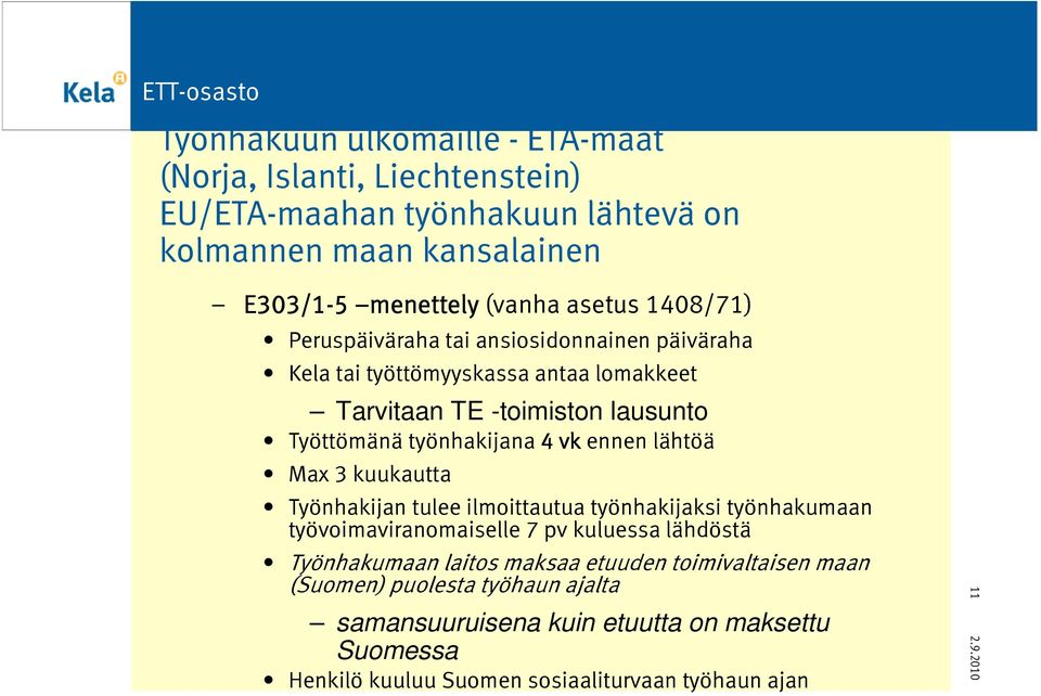 ennen lähtöä Max 3 kuukautta Työnhakijan tulee ilmoittautua työnhakijaksi työnhakumaan työvoimaviranomaiselle 7 pv kuluessa lähdöstä Työnhakumaan laitos maksaa